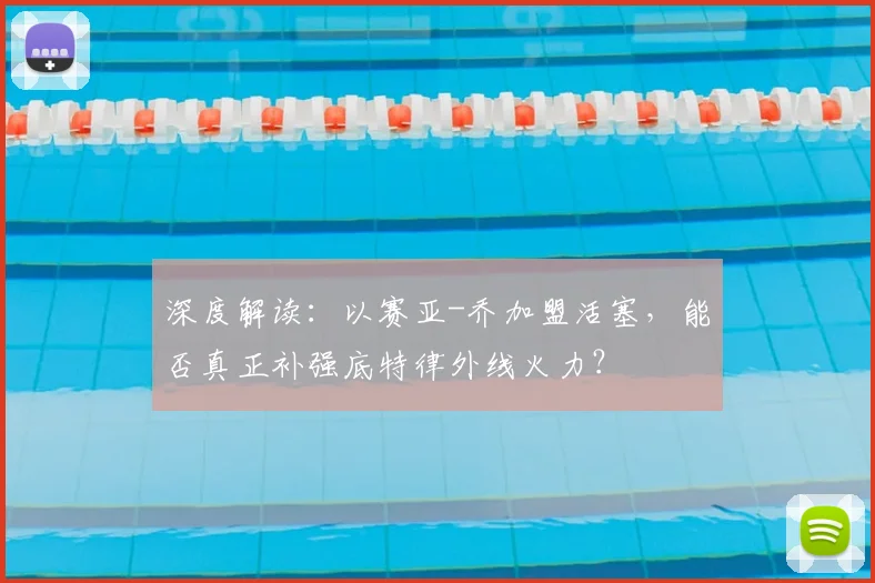 深度解读：以赛亚-乔加盟活塞，能否真正补强底特律外线火力？